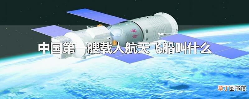 中国第一艘载人航天飞船叫什么