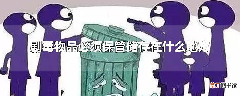 剧毒物品必须保管储存在什么地方
