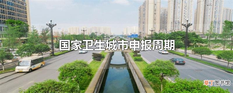 国家卫生城市申报周期