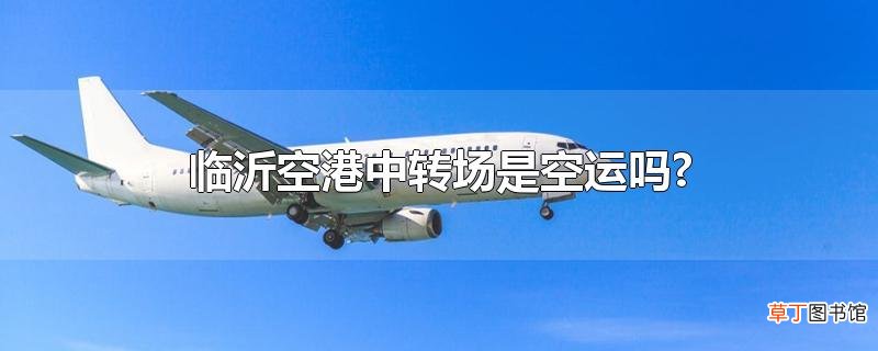 临沂空港中转场是空运吗?
