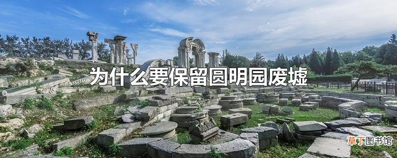 为什么要保留圆明园废墟