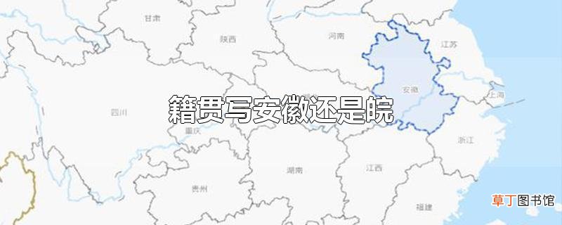 籍贯写安徽还是皖
