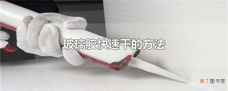 玻璃胶快速干的方法