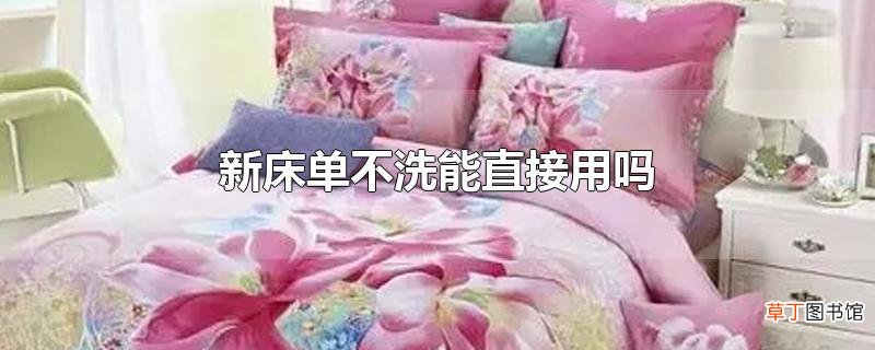 新床单不洗能直接用吗