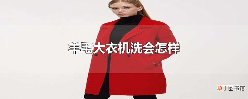 羊毛大衣机洗会怎样