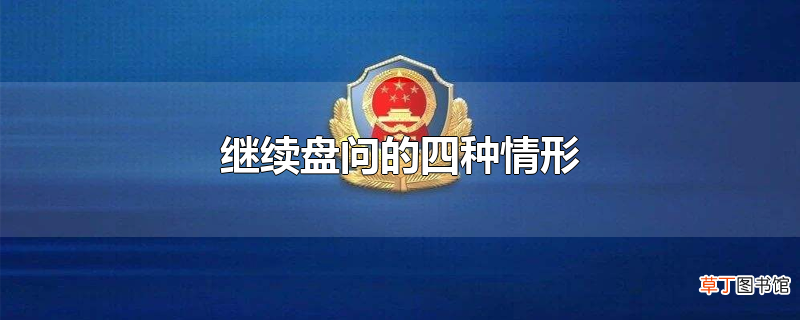 继续盘问的四种情形