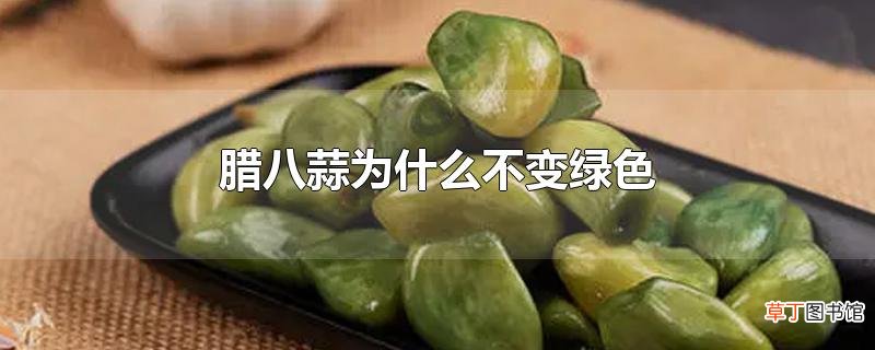 腊八蒜为什么不变绿色