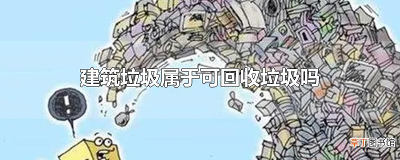 建筑垃圾属于可回收垃圾吗