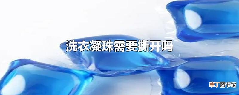洗衣凝珠需要撕开吗