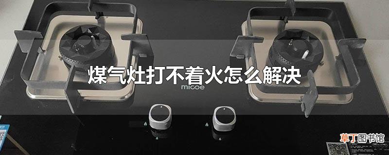 煤气灶打不着火怎么解决