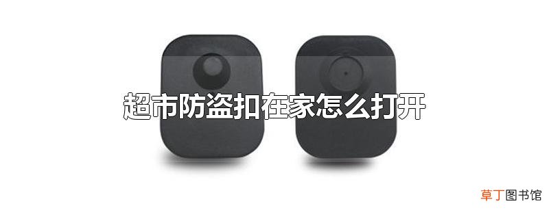 超市防盗扣在家怎么打开