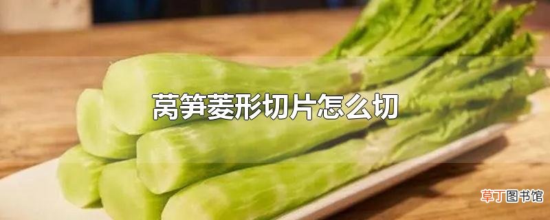 莴笋菱形切片怎么切？这三步教你切成菱形块