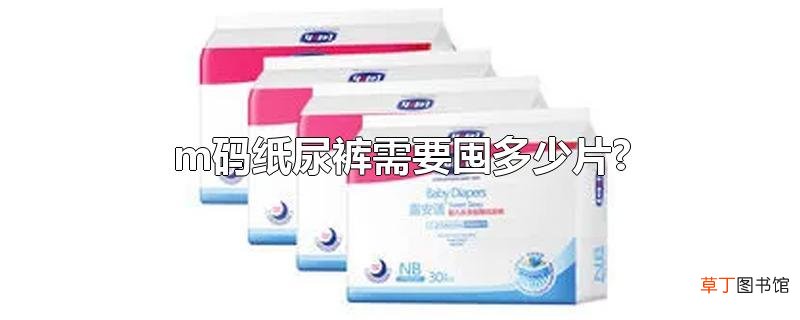 m码纸尿裤需要囤多少片?