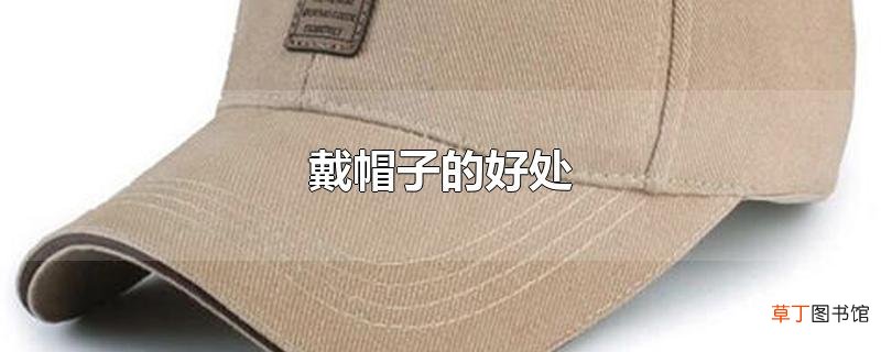 戴帽子的好处