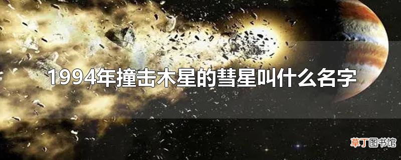 1994年撞击木星的彗星叫什么名字