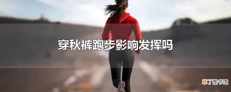 穿秋裤跑步影响发挥吗