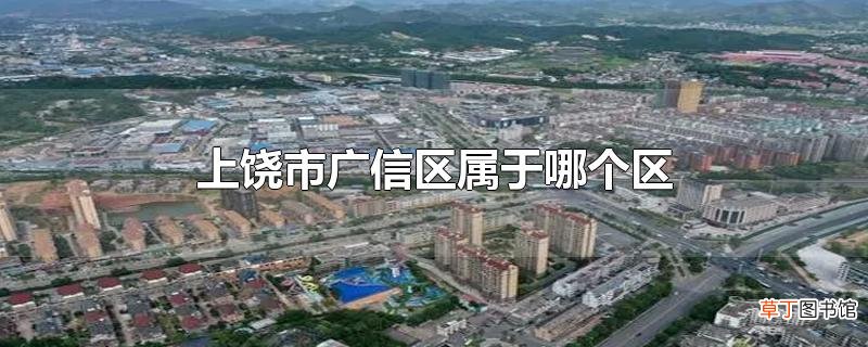 上饶市广信区属于哪个区
