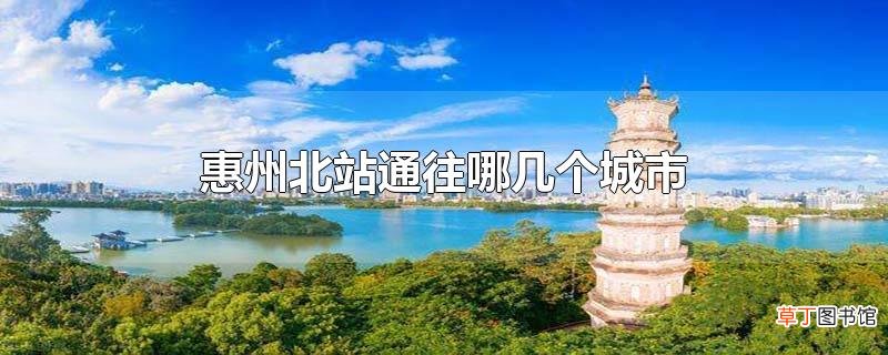 惠州北站通往哪几个城市