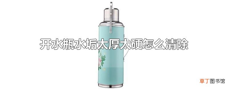 开水瓶水垢太厚太硬怎么清除