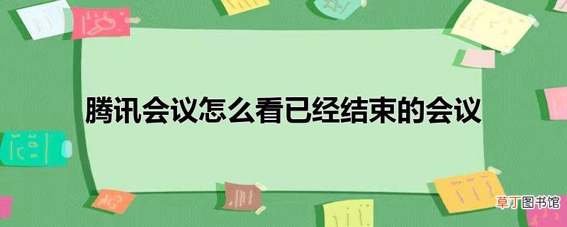 腾讯会议怎么看已经结束的会议