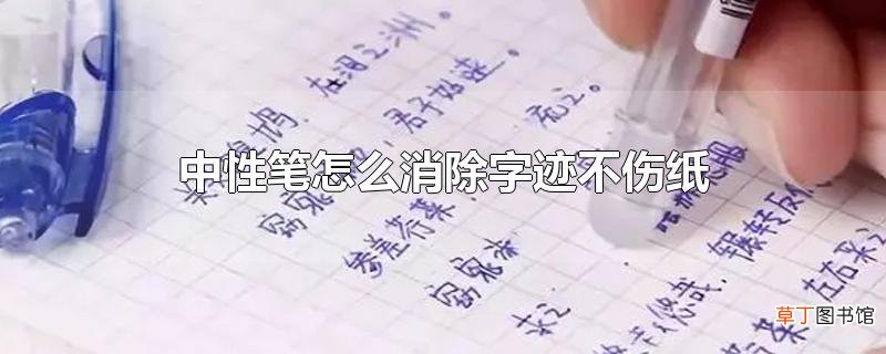 中性笔怎么消除字迹不伤纸