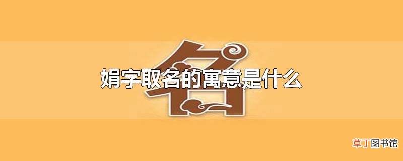 娟字取名的寓意是什么