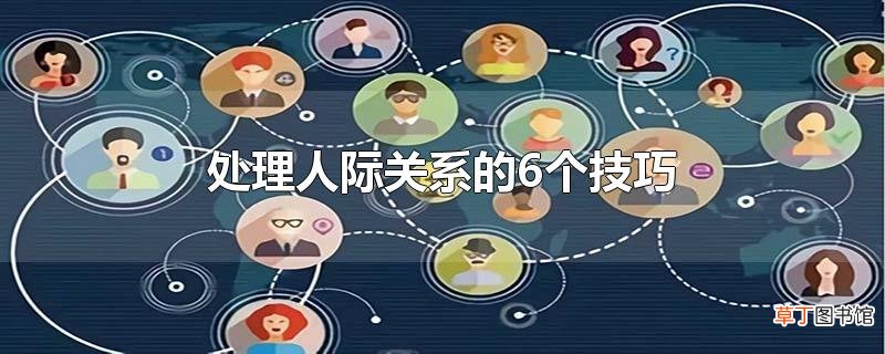 处理人际关系的6个技巧