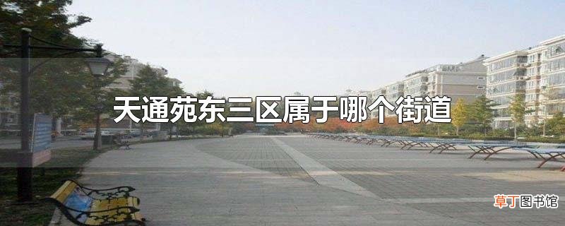 天通苑东三区属于哪个街道