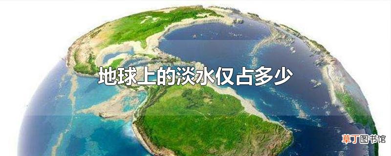 地球上的淡水仅占多少