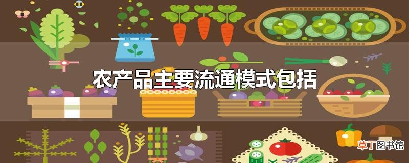 农产品主要流通模式包括