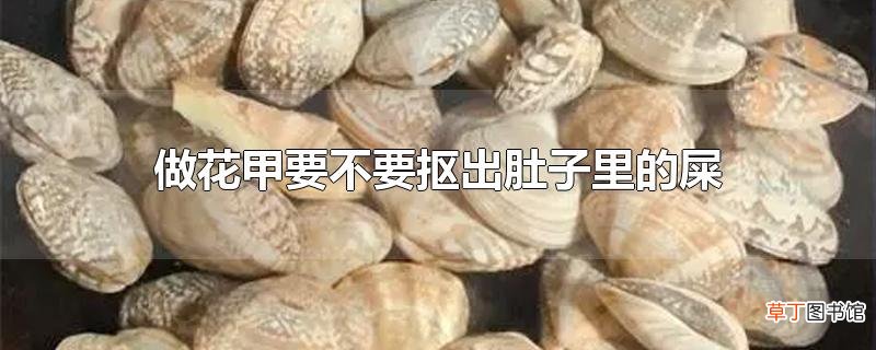 做花甲要不要抠出肚子里的屎