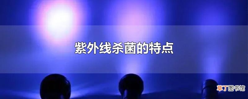 紫外线杀菌的特点