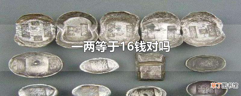 一两等于16钱对吗