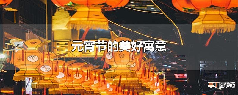 元宵节的美好寓意