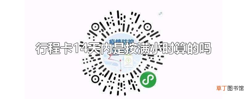 行程卡14天内是按满小时算的吗