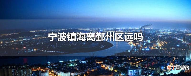 宁波镇海离鄞州区远吗