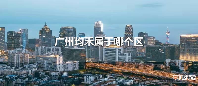 广州均禾属于哪个区