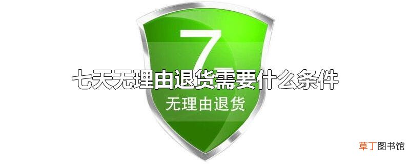 七天无理由退货需要什么条件