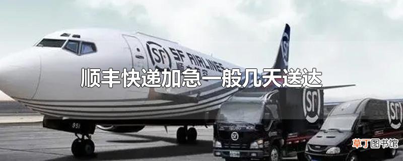 顺丰快递加急一般几天送达