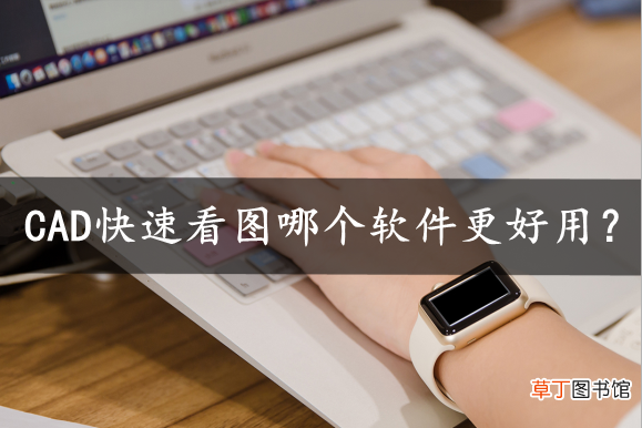 电脑看图纸用什么软件免费 电脑看图软件