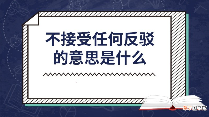 不接受任何反驳的意思是什么