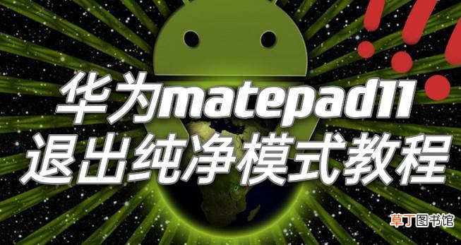 华为matepad11如何关闭纯净模式?华为matepad11关闭纯净模式教程