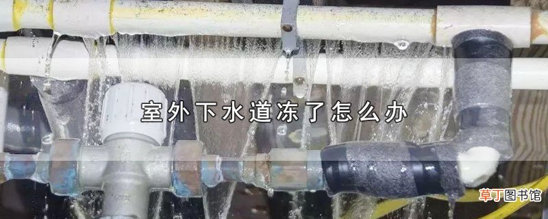 室外下水道冻了怎么办
