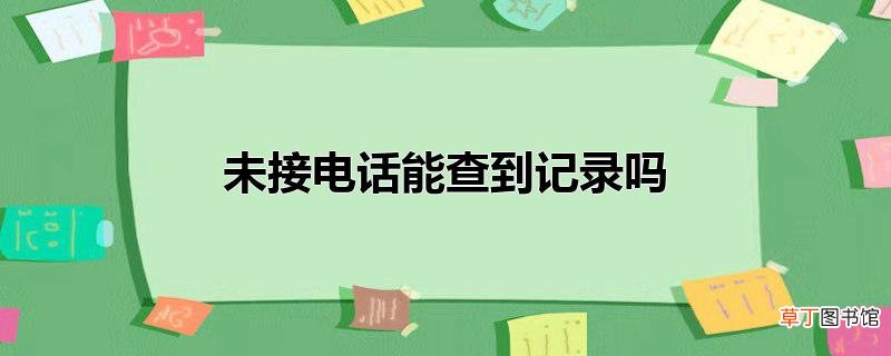 未接电话能查到记录吗