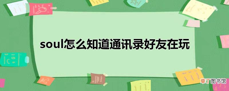 soul怎么知道通讯录好友在玩