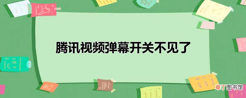 腾讯视频弹幕开关不见了