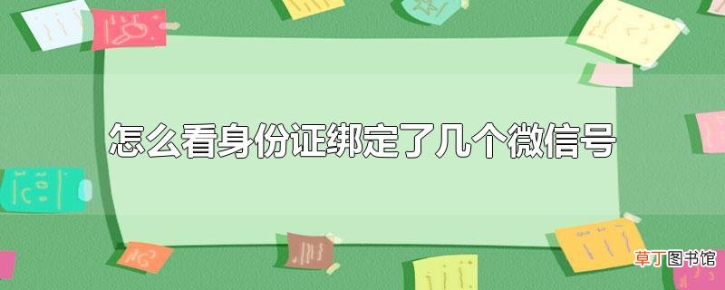怎么看身份证绑定了几个微信号