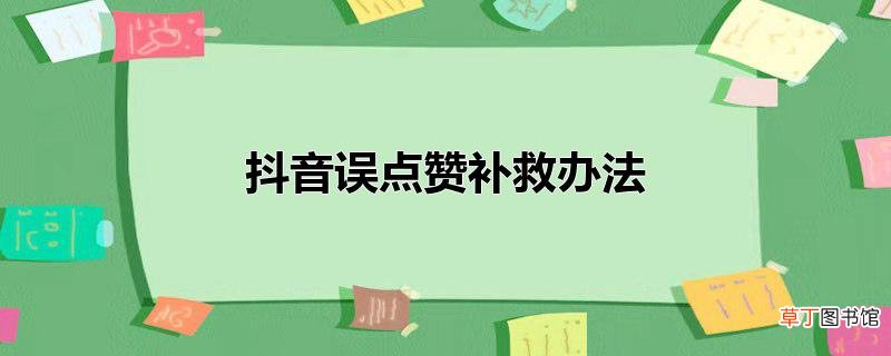 抖音误点赞补救办法