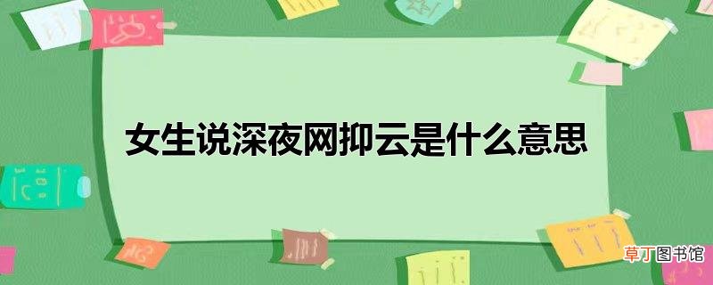 女生说深夜网抑云是什么意思