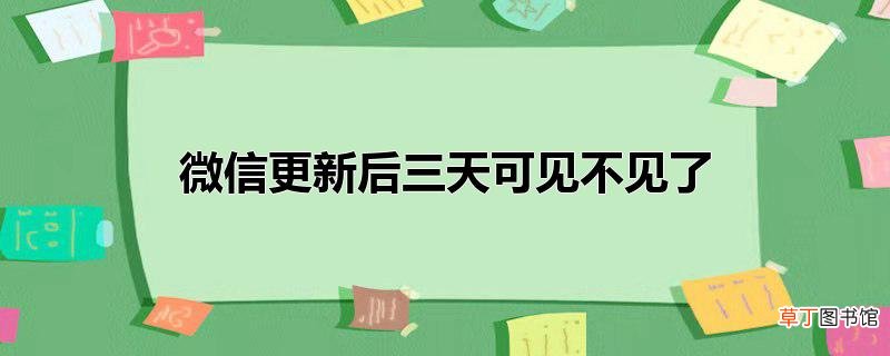 微信更新后三天可见不见了